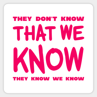 They Don't Know That We Know They We Know Sticker